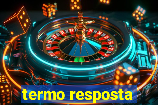 termo resposta